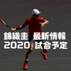 錦織圭、2020年の最新情報と試合予定