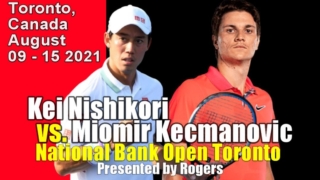 【錦織圭 vs M.キツマノビッチ】2021ナショナル・バンク・オープン・トロント大会・男子シングルス1回戦