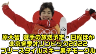 【原大智】北京冬季オリンピック・フリースタイルスキー男子モーグルのテレビ放送