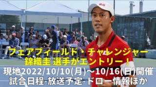 錦織圭 復帰戦【2022フェアフィールド・チャレンジャー】放送予定、試合日程、トーナメント表(ドロー)