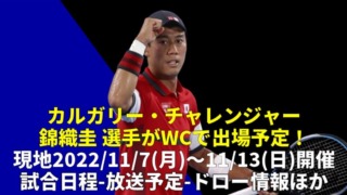 カルガリー チャレンジャー 2022 放送予定、試合日程、トーナメント表(ドロー)、錦織圭 出場