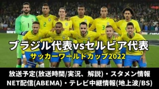 サッカーブラジル代表 対 セルビア戦のテレビ放送予定(地上波・BS)・ライブ配信/見逃し・スタメン