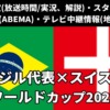 ブラジル 対 スイス戦のW杯 放送予定(解説)・テレビ地上波/BS中継/ライブ配信・スタメンは？順位表など