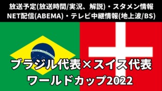 ブラジル 対 スイス戦のW杯 放送予定(解説)・テレビ地上波/BS中継/ライブ配信・スタメンは？順位表など