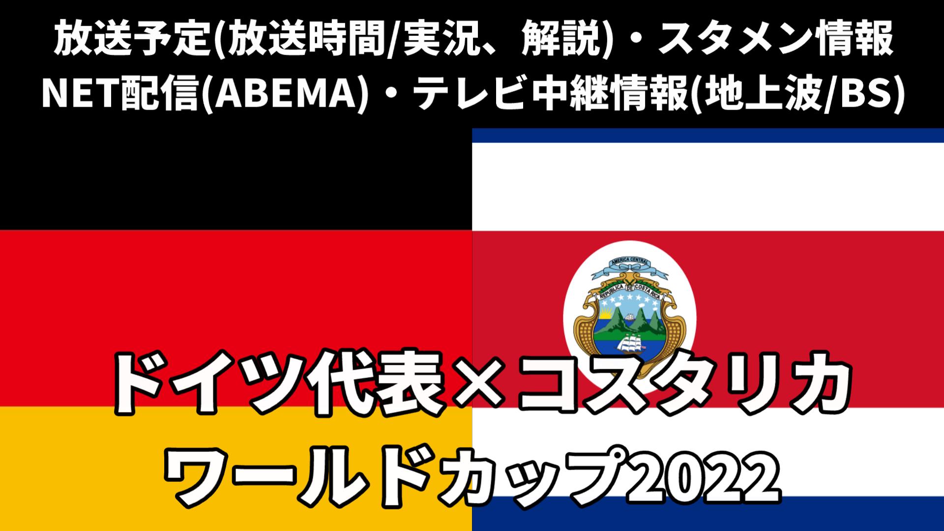 【コスタリカ 対 ドイツ】W杯 放送予定(テレビ地上波・BS中継)・ライブ配信(解説)・スタメンは？順位表