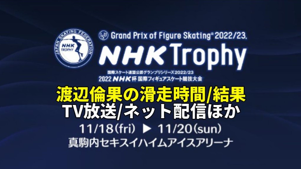 【渡辺倫果 速報】NHK杯2022 女子ショート/フリー滑走時間と結果