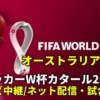 オーストラリア代表 ワールドカップ2022のサッカー中継(テレビ放送/ネット配信)・試合予定・スタメン情報・順位表