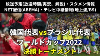 ワールドカップ(W杯) サッカー韓国代表vs ブラジル戦決勝トーナメント進出「生中継/再放送・ライブ配信/見逃し配信」の放送時間・出場メンバー