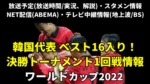 ワールドカップ(W杯) サッカー韓国代表が決勝トーナメント進出「生中継/再放送・ライブ配信/見逃し配信」の放送時間・出場メンバー