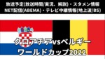 クロアチア代表 対 ベルギー代表戦、サッカーワールドカップ(W杯)テレビ放送/ネット配信の実況解説・生中継(ライブ配信)の放送時間・出場メンバー・順位表