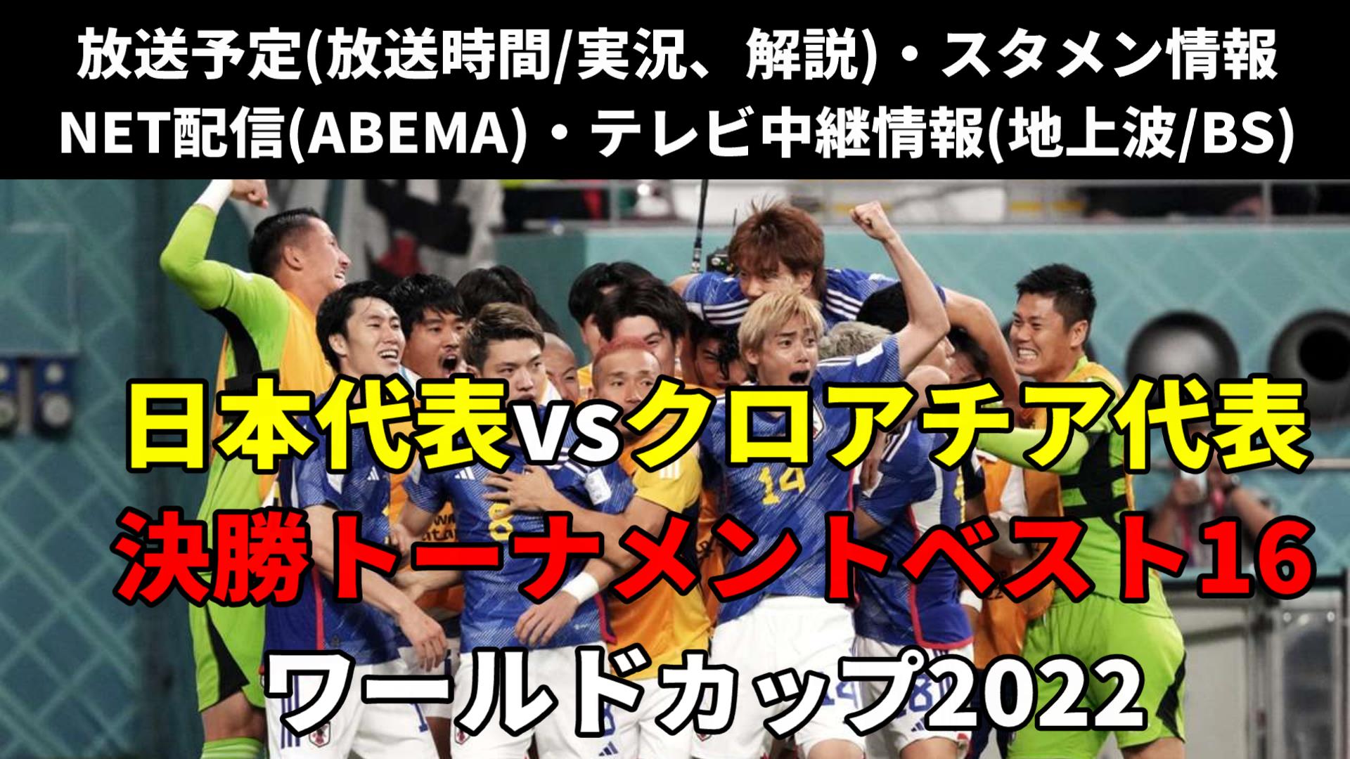 日本代表 クロアチア戦 ｗ杯決勝トーナメント放送は テレビ地上波 解説 再放送時間 ライブ中継 無料配信 対戦成績 スタメン ぐぐスポ ニュース速報