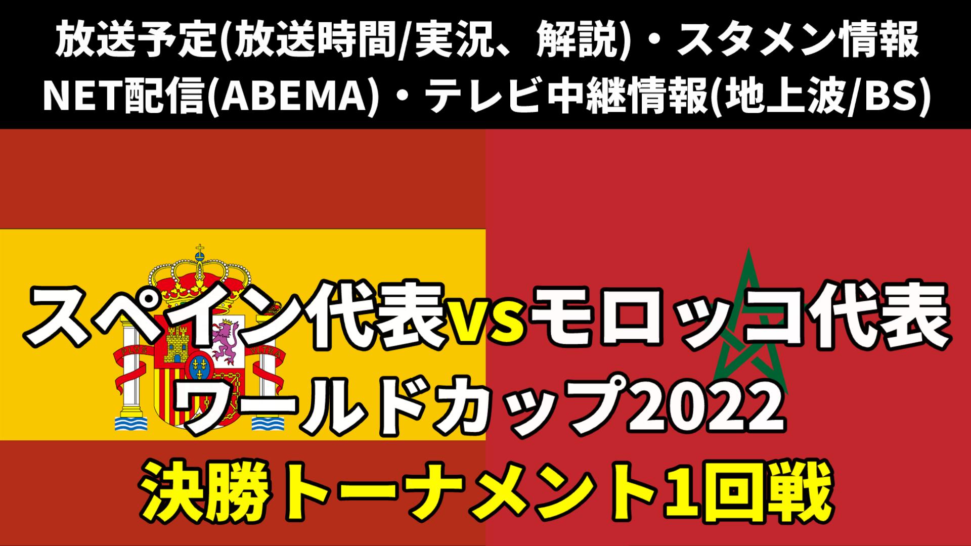 サッカースペインモロッコ戦テレビ放送・ネット配信・ラジオ『各メディアの実況解説・生中継/再放送・ライブ配信/見逃し配信・放送時間』ワールドカップ2022 決勝トーナメント1回戦