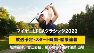 【マイヤーLPGAクラシック 古江彩佳 速報】中継(テレビ放送/地上波・ネット配信)、スタート時間/順位