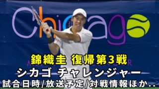 【錦織圭 出場】シカゴ・チャレンジャーの試合日時＆放送予定(テレビ/ネット配信)・結果速報(ドロー)｜復帰第3戦