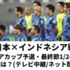 【日本 対インドネシア戦 】アジアカップの無料放送(ネット配信/テレビ中継)・試合日程・結果速報・対戦成績ほか