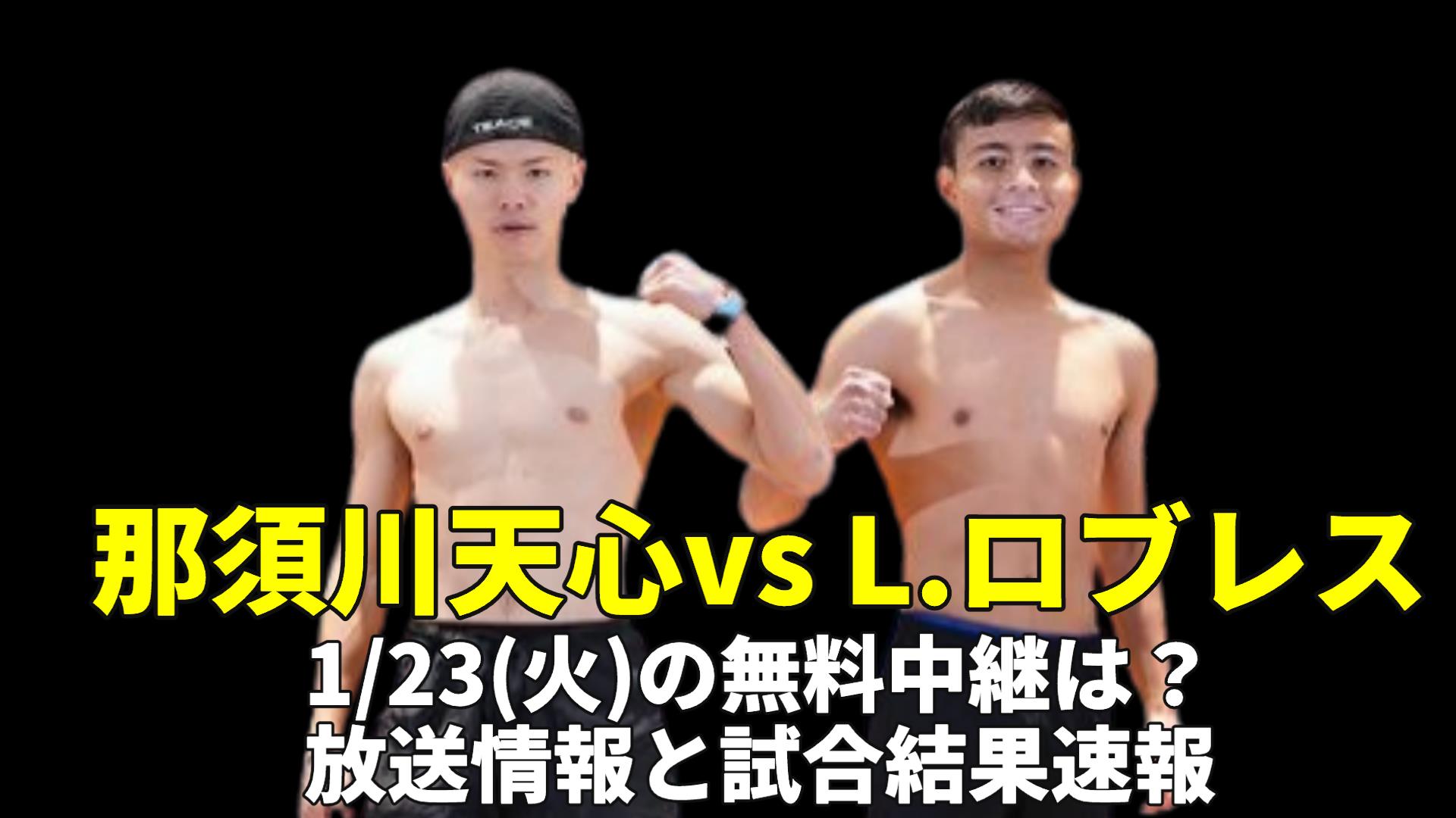 【那須川天心vsロブレス 1/24(火)のボクシング第3戦】無料中継は？放送予定(テレビ・ネット配信)と試合結果速報ほか