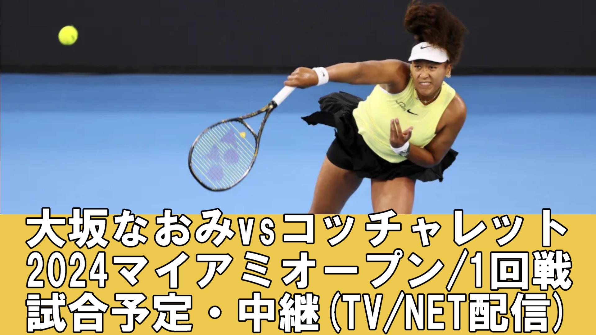 【大坂なおみ 2024マイアミオープン1回戦】放送予定(テレビ/ネット配信)・試合開始時間・結果速報・対戦成績