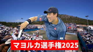 【マヨルカ選手権2025】ライブ速報!錦織圭の試合日程・結果・放送予定・トーナメント表