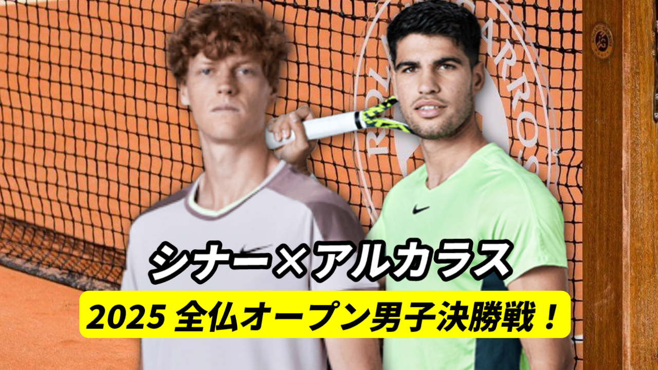【シナー×アルカラス 決勝戦】全仏オープンテニス2025 試合日時・ライブ速報