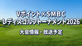 Vポイント×ＳＭＢＣ レディスゴルフトーナメント2026 放送予定・結果速報リーダーボード
