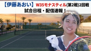 【伊藤あおい】W35モナスティル2回戦の試合日程・配信速報