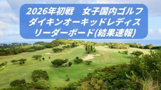 ダイキンオーキッドレディス2026】今日の国内女子ゴルフ結果速報リーダーボード