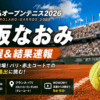 【大坂なおみ】全仏オープン2026の試合日程・配信・対戦情報・ドローほか
