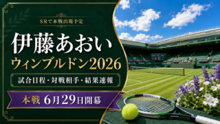 【伊藤あおい ウィンブルドン2026】試合日程・対戦相手・結果速報