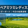 ミネベアミツミレディス2026 リーダーボード 今日の結果速報・順位