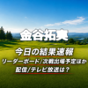 金谷拓実 今日の結果速報 リーダーボード 配信テレビ放送