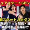 【フィギュア スケートカナダ2022速報】放送予定(テレビ中継/ライブ配信)・日程(スケ